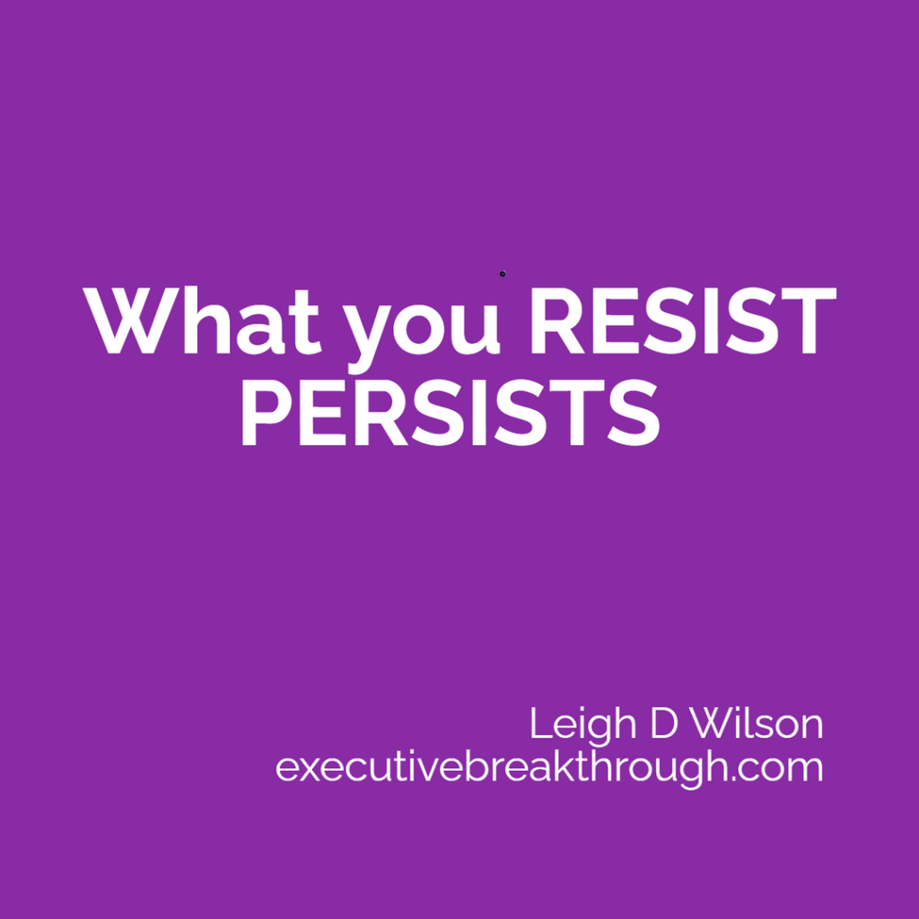 What you resist, persists