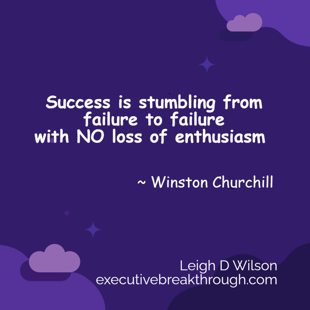 Success is stumbling from failure to failure with no loss of enthusiasm
