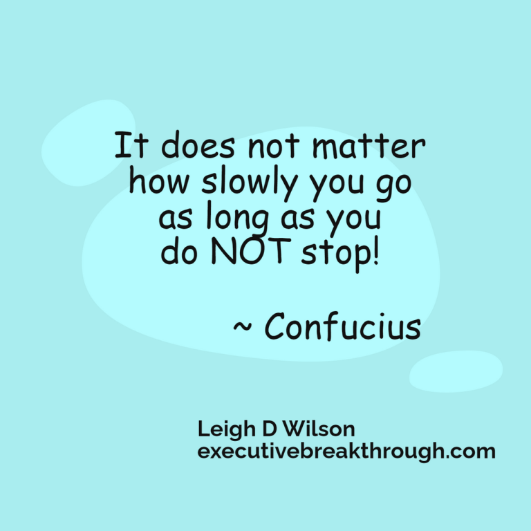 It does not matter how slowly you go as long as you do not stop