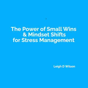 The Power of Small Wins and Mindset Shifts for Stress Management