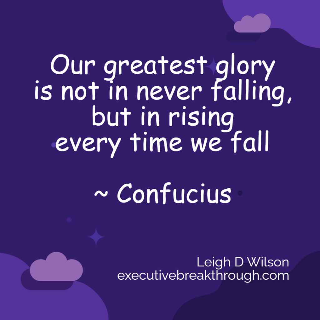 Our greatest glory is not in never falling, but in rising every time we fall