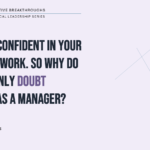 You Were Confident in Your Technical Work. So Why Do You Suddenly Doubt Yourself as a Manager?