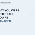 Yesterday You Were One of the Team. Today You’re Their Manager.